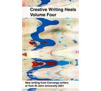 Creative Writing Heals 4: A new collection of writing from Converge students at York St John University