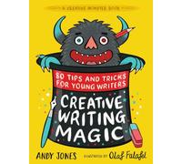 Creative Writing Magic: 80 Tips and Tricks for Young Writers: The essential, funny guide to story writing, from an award-winning duo, perfect for ages 9+: 2 (Creative Monster, 2)