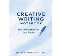 Creative Writing Notebook: Dear Imagination, let’s begin.