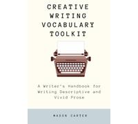 Creative Writing Vocabulary Toolkit: A Writer’s Handbook for Writing Descriptive and Vivid Prose (The Author’s Toolkit Series)