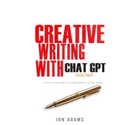 Creative Writing with ChatGPT: Made Easy (How To Write A Book)
