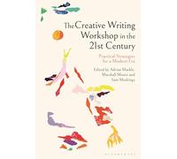Creative Writing Workshop in the 21st Century, The: Practical Strategies for a Modern Era