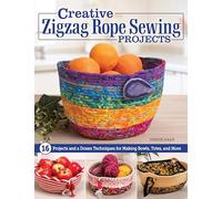 Creative Zigzag Rope Sewing Projects : 16 Projects and a Dozen Techniques for Making Bowls, Totes, and More