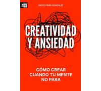 CREATIVIDAD Y ANSIEDAD: Cómo crear cuando tu mente no para