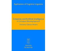 Creativity and Artificial Intelligence: A Conceptual Blending Approach: v. 4 (Applications of Cognitive Linguistics [ACL])