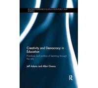 Creativity and Democracy in Education: Practices and politics of learning through the arts (Routledge Research in Education Policy and Politics)