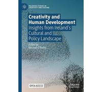 Creativity and Human Development: Insights from Ireland’s Cultural and Policy Landscape (Palgrave Studies in Creativity and Culture)