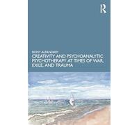 Creativity and Psychoanalytic Psychotherapy at Times of War, Exile, and Trauma
