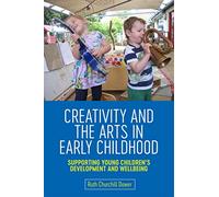 Creativity and the Arts in Early Childhood: Supporting Young Children’s Development and Wellbeing