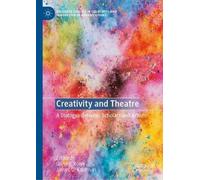 Creativity and Theatre: A Dialogue Between Scholars and Artists (Palgrave Studies in Creativity and Innovation in Organizations)