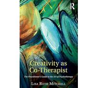 Creativity as Co-Therapist: The Practitioner's Guide to the Art of Psychotherapy