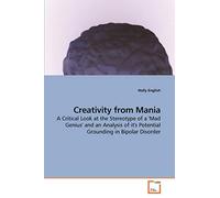 Creativity from Mania: A Critical Look at the Stereotype of a 'Mad Genius' and an Analysis of it's Potential Grounding in Bipolar Disorder