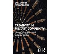 Creativity in Military Complexity: Design, Disruptors and Defence Forces (Routledge Studies in Conflict, Security and Technology)