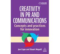 Creativity in PR and Communications : Concepts and Practices for Innovation