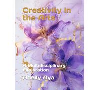 Creativity in the Arts: A Multidisciplinary Exploration