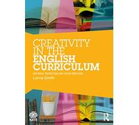 Creativity in the English Curriculum: Historical Perspectives and Future Directions (National Association for the Teaching of English NATE)