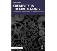 Creativity in Theatre-Making : Collaboration and Innovation for Theatre Production