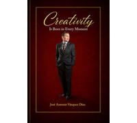 CREATIVITY IS BORN IN EVERY MOMENT: DISCOVER THE CREATIVE POTENTIAL HIDDEN IN EVERYDAY LIFE