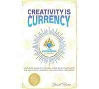 Creativity Is Currency: How to Turn Your Ideas Into Wealth