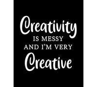 Creativity is Messy and I'm Very Creative: Painting Gift for People Who Love to Paint - Funny Saying on Cover Design for Painters - Blank Lined Journal or Notebook - Cute Saying Cover Design