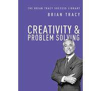 Creativity & Problem Solving (The Brian Tracy Success Library)
