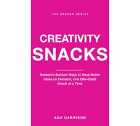 Creativity Snacks: Research-Backed Ways to Have Better Ideas on Demand, One Bite-Sized Snack at a Time (Productivity & Focus Snacks)