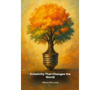 Creativity That Changes the World: How to turn original ideas into concrete projects to innovate, solve problems and leave a positive imprint