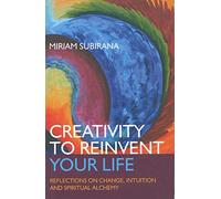 Creativity to Reinvent Your Life: Reflections on Change, Intuition and Spiritual Alchemy