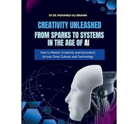 Creativity Unleashed: How to Master Creativity and Innovation Across Time, Culture, and Technology