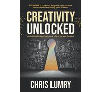 Creativity Unlocked: An Inside-Out Approach to a Life of Joy and Purpose