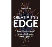 Creativity's Edge : Unleashing Humanity’s Greatest Advantage in the Age of AI