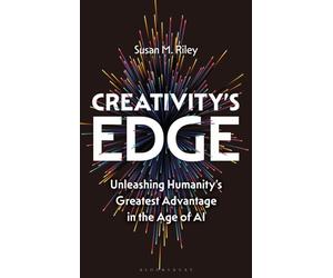 Creativity's Edge : Unleashing Humanity’s Greatest Advantage in the Age of AI