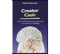 CREATOR CASH: Build a Paid Newsletter and Monetize Your Audience in Ninety Days