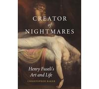 Creator of Nightmares : Henry Fuseli's Art and Life