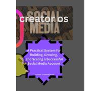Creator os: A Practical System for Building, Growing, and Scaling a Successful Social Media Account (Creator os Volume 1)