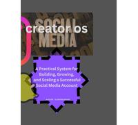 Creator os: A Practical System for Building, Growing, and Scaling a Successful Social Media Account (Creator os Volume 1)