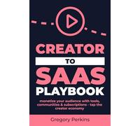 Creator to saas Playbook: Monetize your audience with tools, communities & subscriptions - Tap the creator economy. (Startup & SaaS Playbooks)
