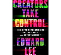 Creators Take Control: How NFTs Revolutionize Art, Business, and Entertainment - Blockchain Technology, Digital Ownership, and the Token Economy