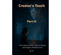 Creator's Touch - Part III: A Sci-Fi Romance Thriller About AI, Memory, and the Fight to Rebuild Lost Love (Hearts in Silicon)
