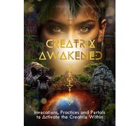 Creatrix Awakened Journal : Invocations, Practices and Portals to Activate the Creatrix Within