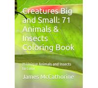 Creatures Big and Small: 71 Animals & Insects Coloring Book: 71 Unique Animals and Insects to Color