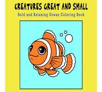 Creatures Great and Small: Bold and Relaxing Ocean Coloring book Great for Markers, Crayons, and Color Pencils 42 pages 8.5" x 8.5": Ocean, Marine ... & Adults - Cozy Creatures Great & Small)