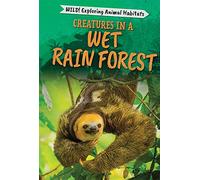 Creatures in a Wet Rain Forest (Wild! Exploring Animal Habitats)