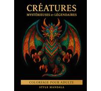 Créatures Mystérieuses et Légendaires: Livre de coloriage pour adultes. 50 illustrations mandala d'animaux fantastiques ( Dragon, Phénix, Griffon, ... Plongez dans un monde de magie et mythes