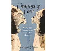 Creatures of Cain: The Hunt for Human Nature in Cold War America