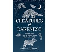 Creatures of Darkness : A Brief Introduction to 100 of the Planet’s Nocturnal Animals