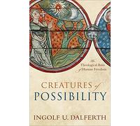 Creatures of Possibility: The Theological Basis of Human Freedom