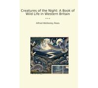 Creatures of the Night: A Book of Wild Life in Western Britain (Classic Books)