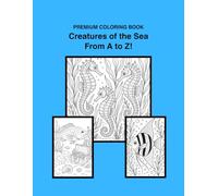 Creatures of the Sea from A to Z!: A Coloring Book for all ages.