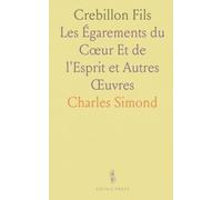 Crebillon Fils: Les Égarements du Cœur Et de l'Esprit et Autres Œuvres